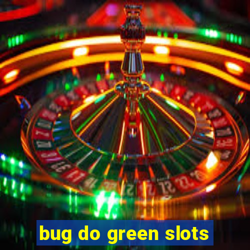 bug do green slots